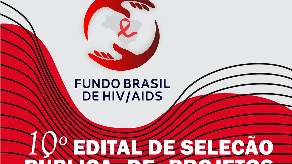 10º Edital de Seleção Pública de Projetos - Fundo Brasil de HIV/AIDS, do Fundo Positivo
