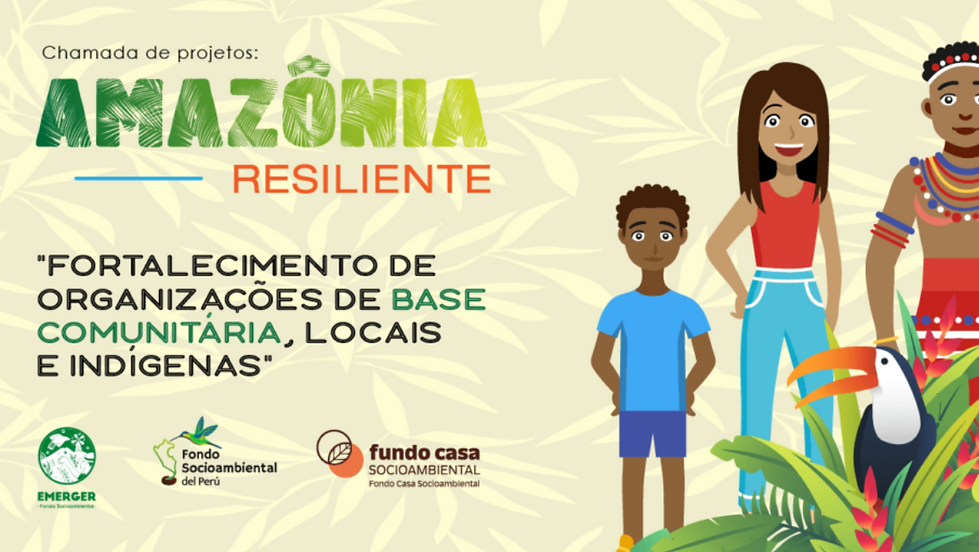 Edital Amazônia Resiliente – Fortalecimento de organizações de base comunitária, locais e indígenas, do Fundo Casa