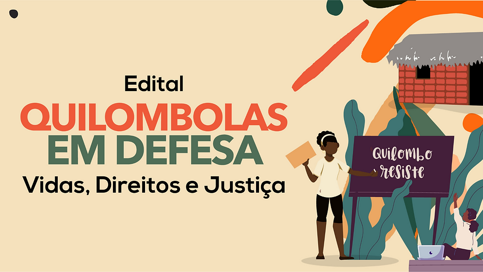 Edital Quilombolas Em Defesa: Vidas, Direitos e Justiça