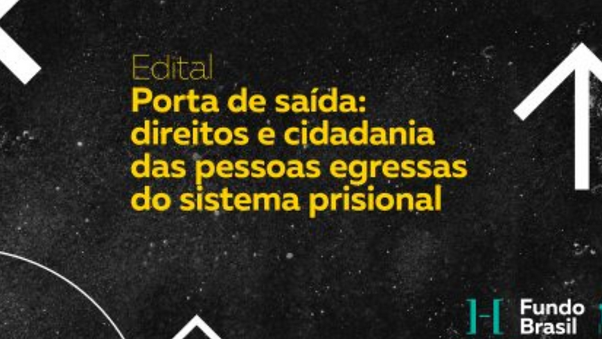 Edital Porta de Saída: Direitos e Cidadania das Pessoas Egressas do Sistema Prisional, do Fundo Brasil